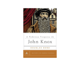Livro A Poderosa Fraqueza De John Knox Fiel Editora